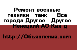 Ремонт военные техники ( танк)  - Все города Другое » Другое   . Ненецкий АО,Кия д.